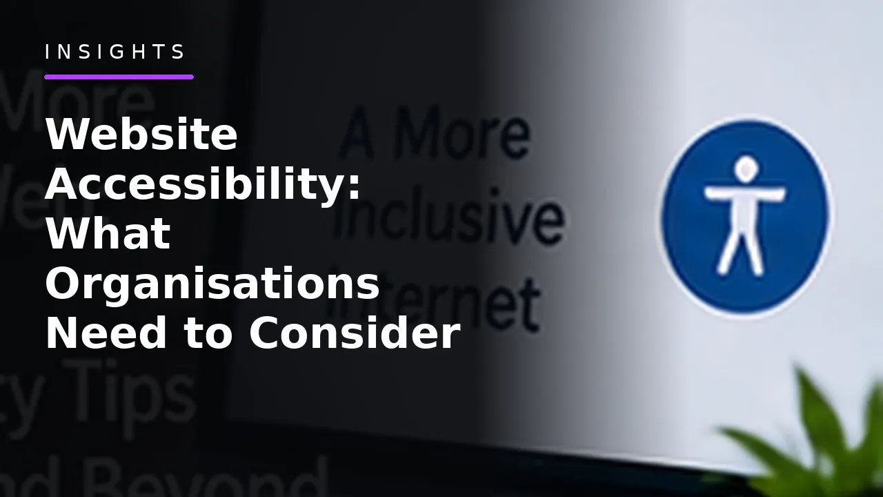 Website Accessibility: What Organisations Need to Consider Website Accessibility: What Organisations Need to Consider